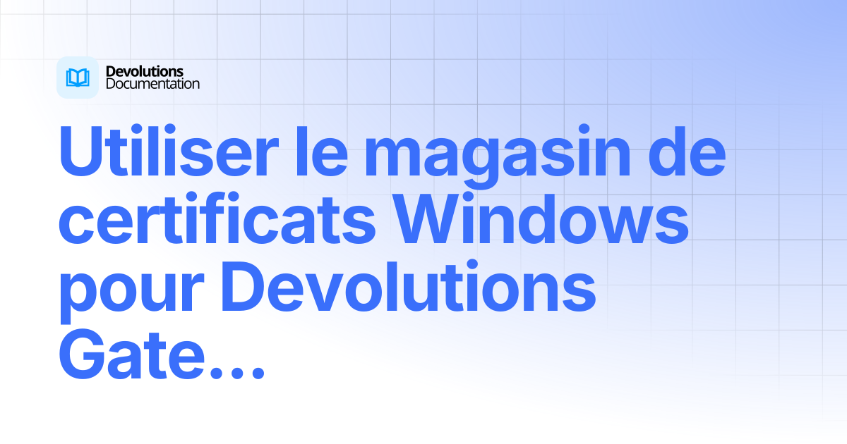 Utiliser le magasin de certificats Windows pour Devolutions Gateway ...