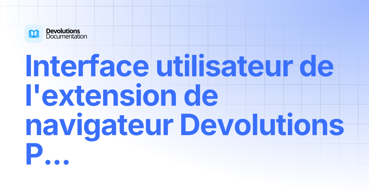 Interface utilisateur de l'extension de navigateur Devolutions Password ...