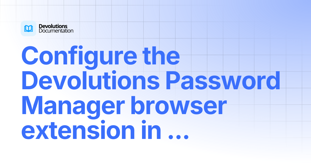 Configure the Devolutions Password Manager browser extension in Google ...