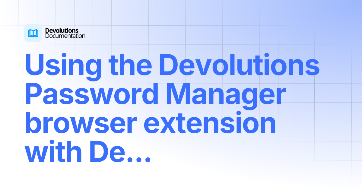 Using the Devolutions Password Manager browser extension with ...