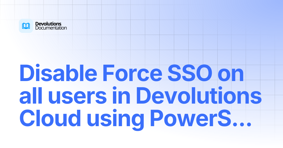 Disable Force SSO on all users in Devolutions Cloud using PowerShell ...