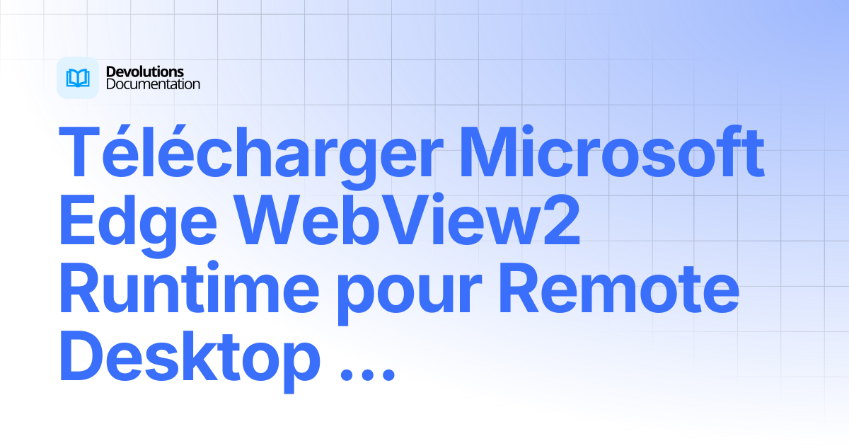 Télécharger Microsoft Edge WebView2 Runtime pour Remote Desktop Manager ...
