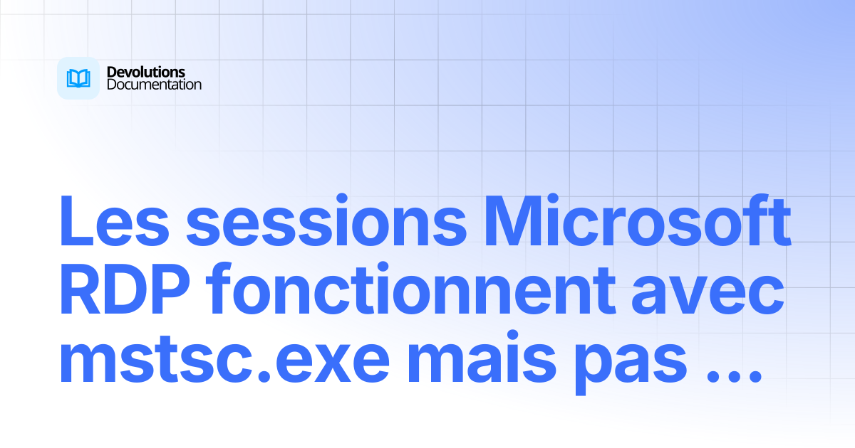 Les sessions Microsoft RDP fonctionnent avec mstsc.exe mais pas dans ...