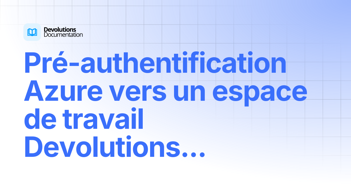 Pré-authentification Azure pour un espace de travail Devolutions Server ...
