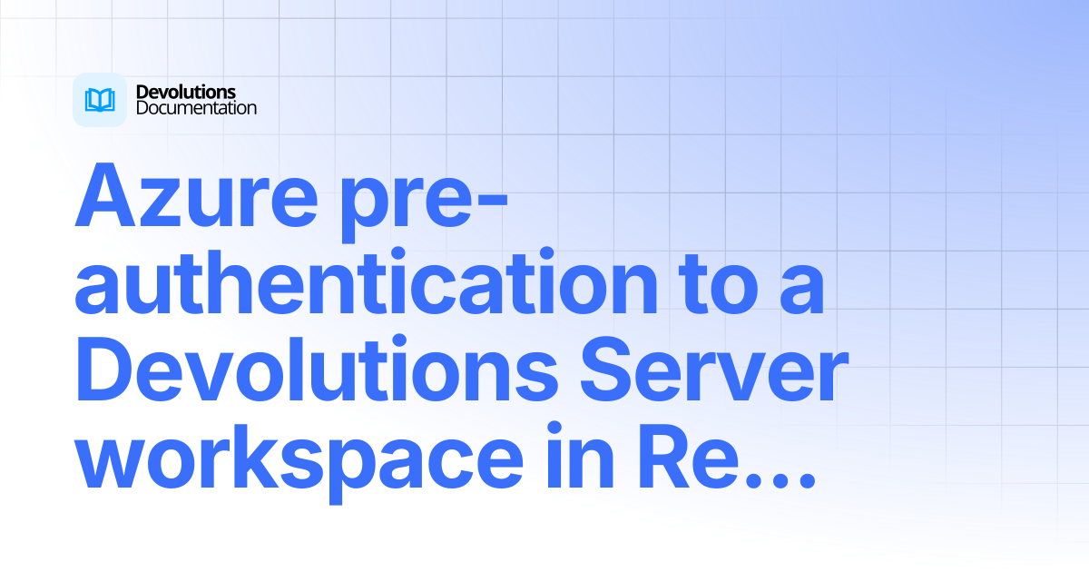 Azure pre-authentication to a Devolutions Server workspace in Remote ...