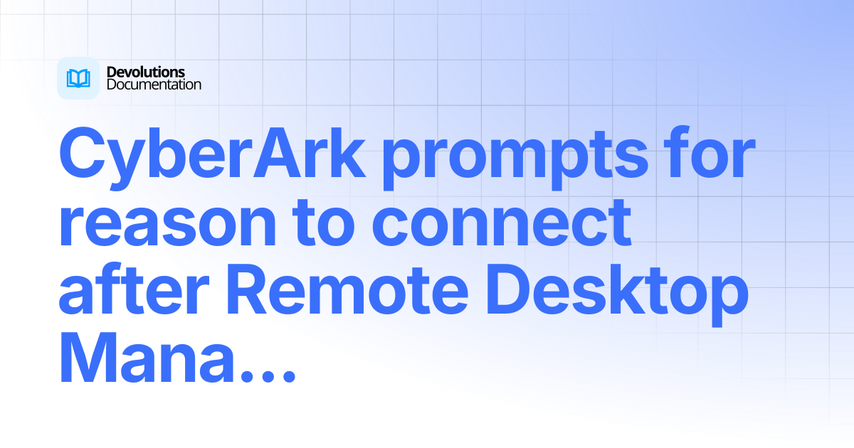 CyberArk prompts for reason to connect after Remote Desktop Manager ...
