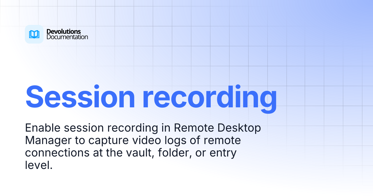 Session recording | Devolutions RDM | Product guides & reference