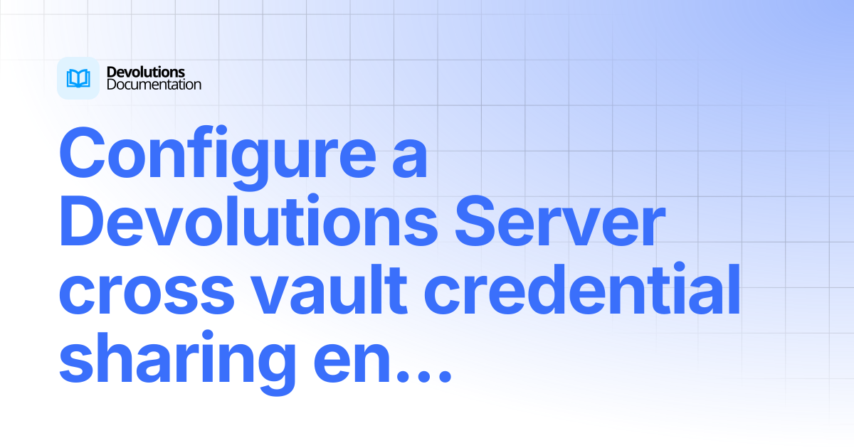 Configure a Devolutions Server cross vault credential sharing entry ...