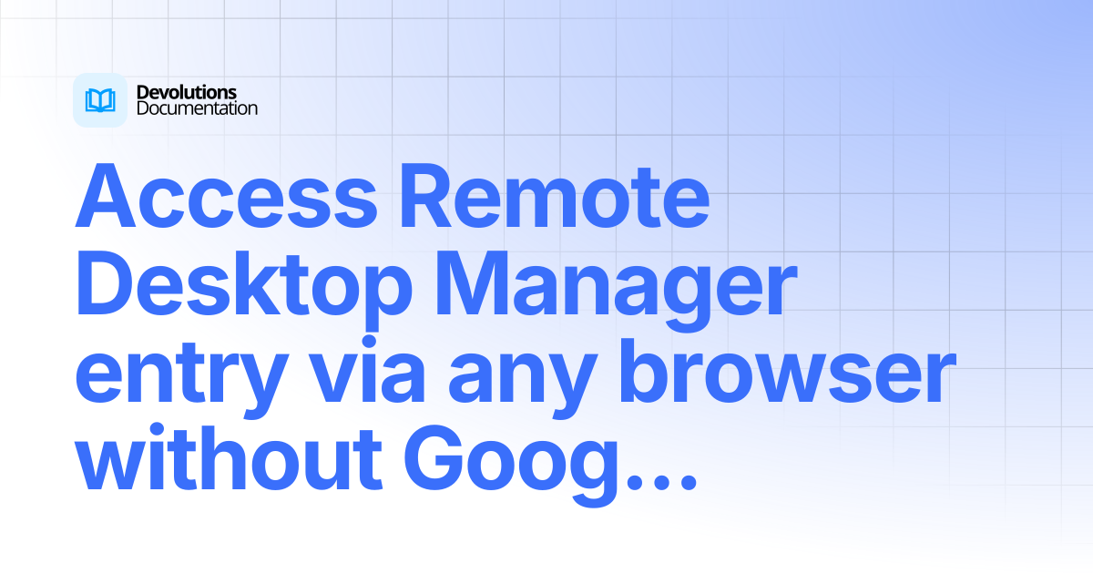 Access Remote Desktop Manager entry via any browser without Google ...
