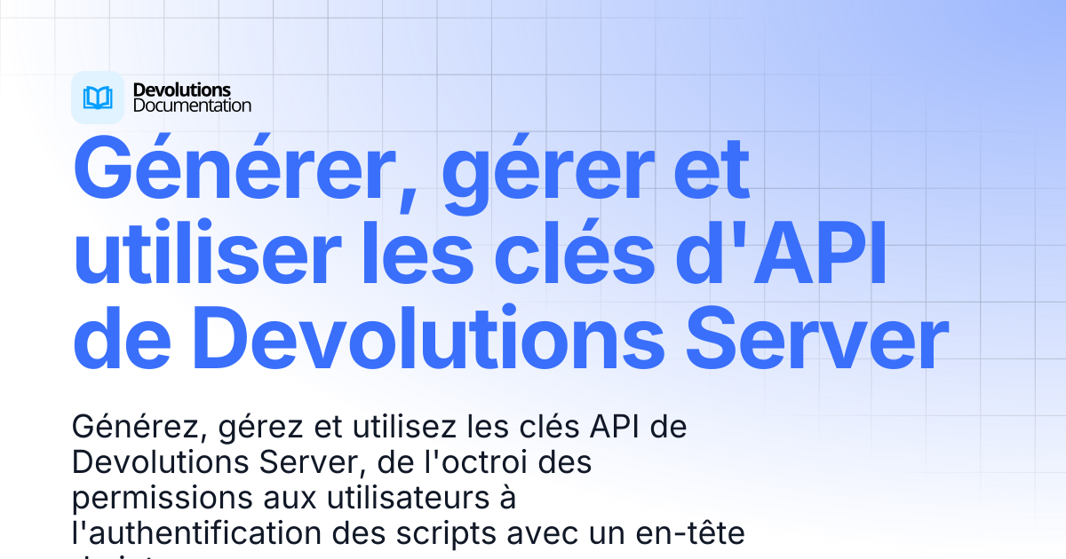 Générer, gérer et utiliser les clés API de Devolutions Server ...