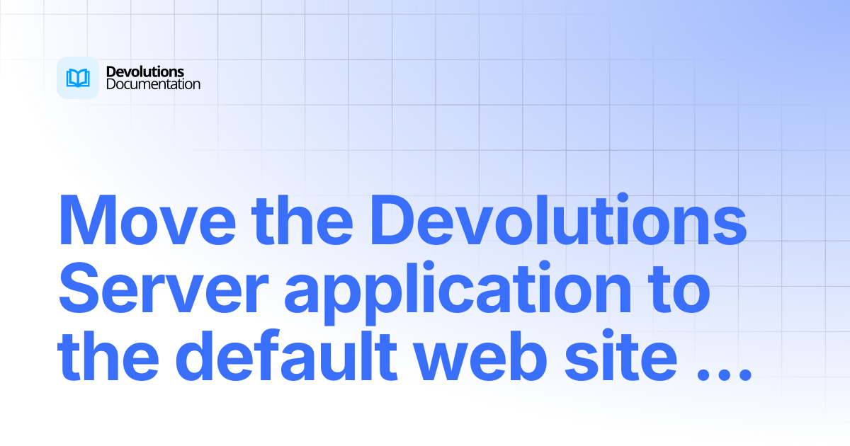 Move the Devolutions Server application to the default web site root ...